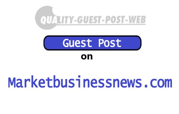 Guest Post on Marketbusinessnews.Com